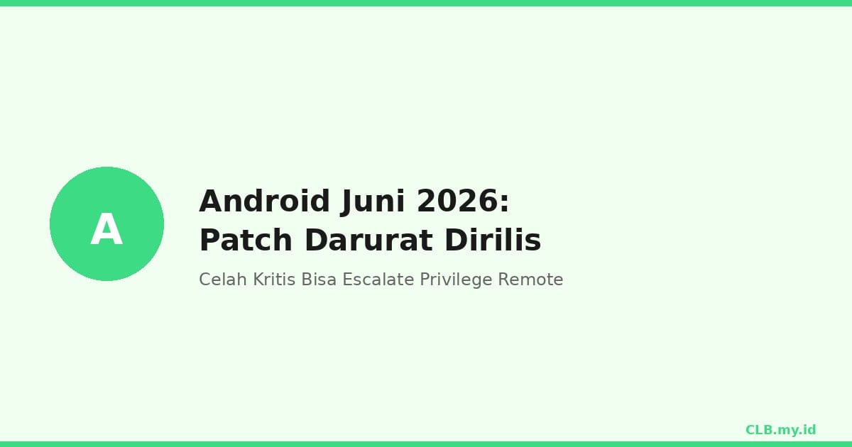 Android Rilis Patch Keamanan Juni 2026, Ada Celah Kritis yang Bisa Diakses dari Jarak Jauh
