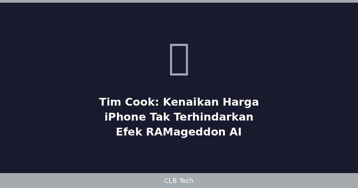 Tim Cook Akui Kenaikan Harga iPhone Tak Terhindarkan, Efek RAMageddon AI