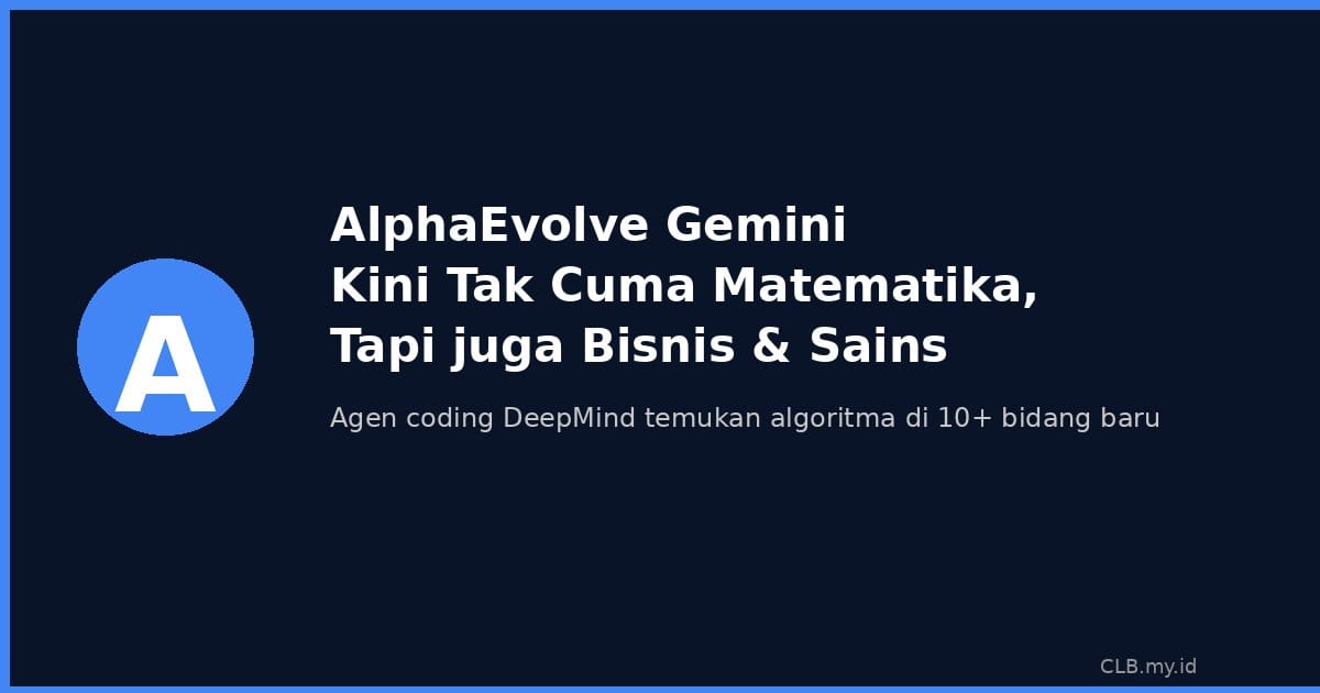 AlphaEvolve Gemini Kini Tak Cuma Matematika, Tapi Juga Bisnis dan Sains Nyata