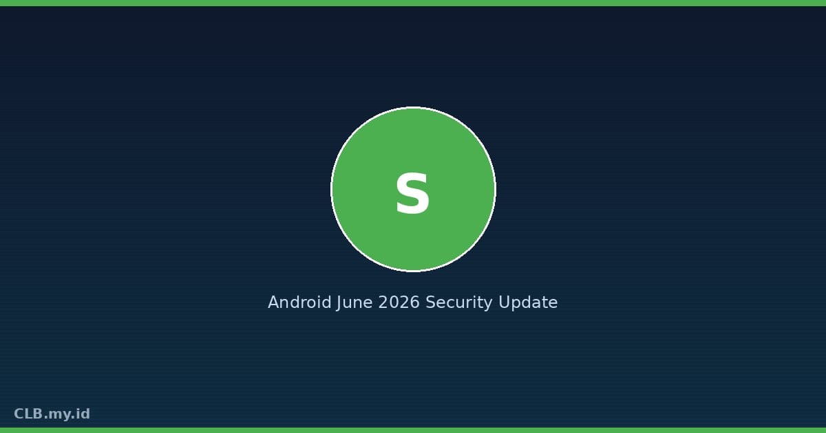 Android Rilis Patch Juni 2026, 124 Lubang Keamanan Ditambal Termasuk Zero-Day yang Sedang Aktif