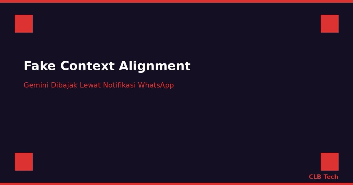 Gemini Bisa Dibajak Lewat Notifikasi WhatsApp, Peneliti Ungkap Celah Fake Context Alignment