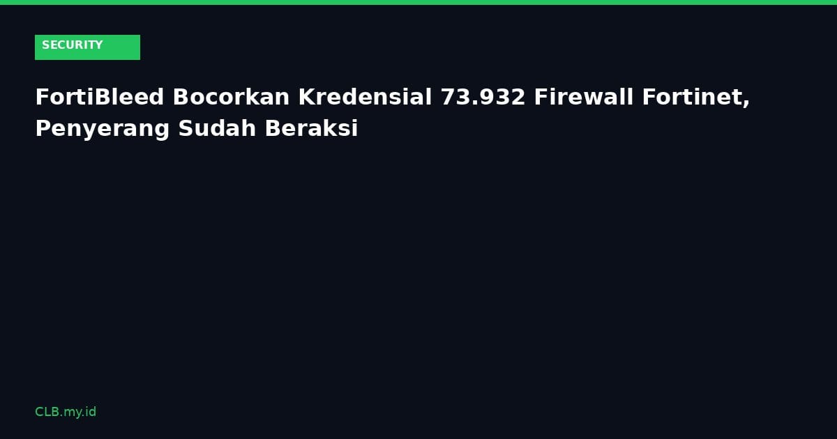 FortiBleed Bocorkan Kredensial 73.932 Firewall Fortinet, Penyerang Sudah Beraksi