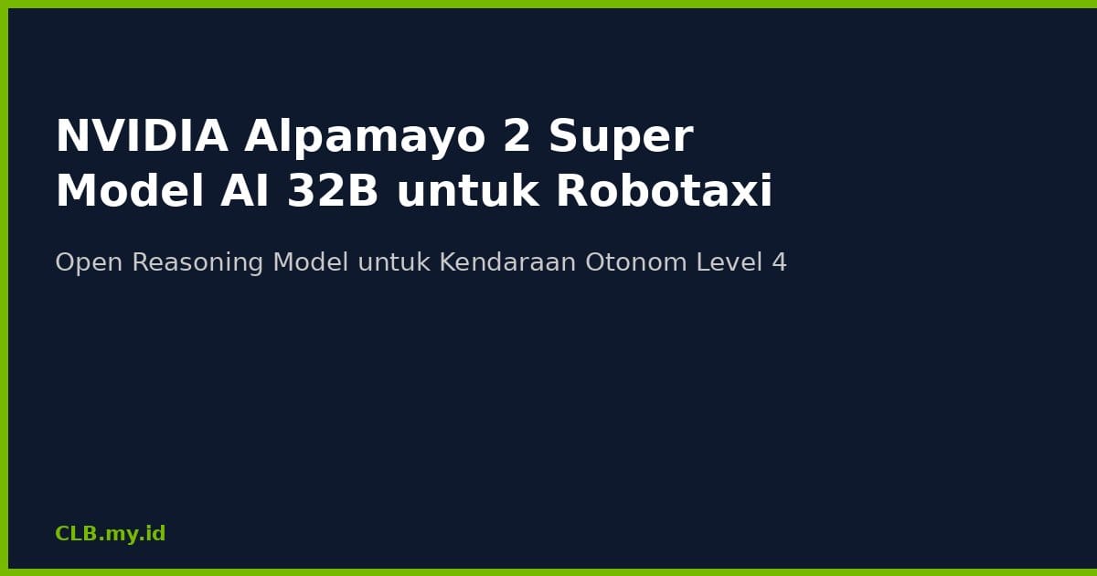 NVIDIA Alpamayo 2 Super: Model AI 32 Miliar Parameter yang Bisa Memikirkan Arah Kendaraan Sendiri