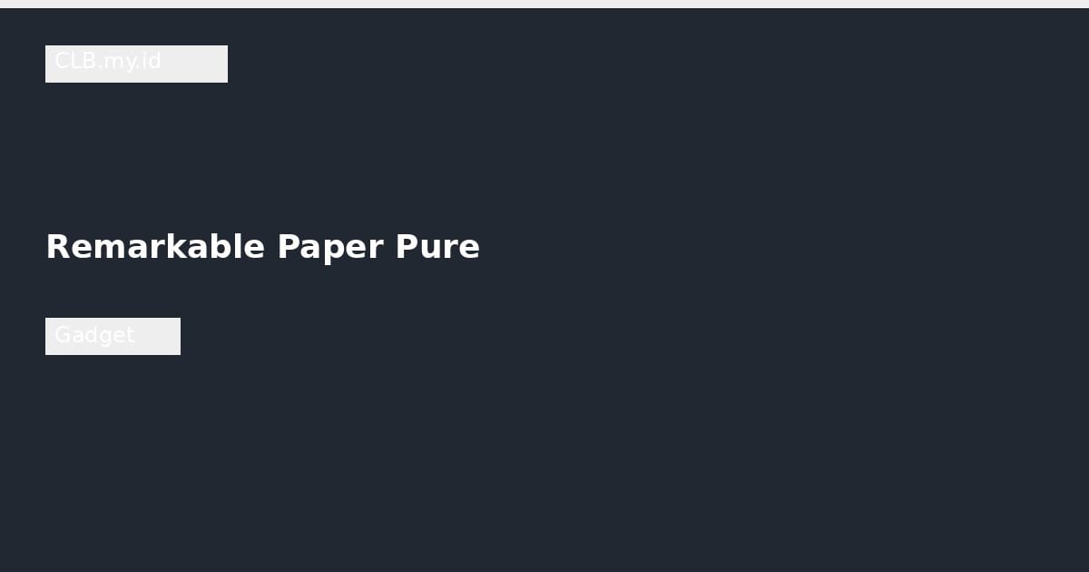 Remarkable Paper Pure: Tablet Digital yang Rasanya Persis Menulis di Atas Kertas Asli