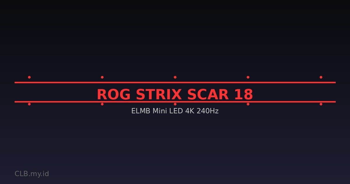 Asus ROG Strix Scar 18: Teknologi ELMB yang Bisa Membuat Monitor Lain Terasa Biasa