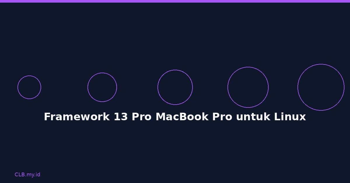 Framework 13 Pro: Laptop Premium untuk Developer Linux yang Rindu MacBook