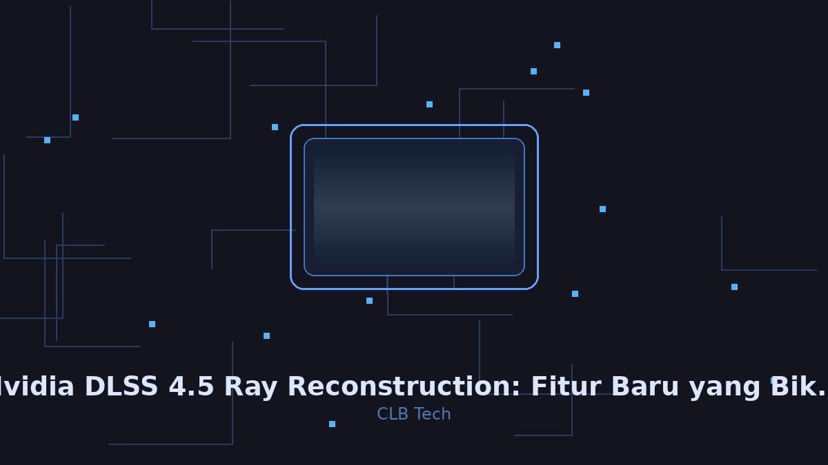 Nvidia DLSS 4.5 Ray Reconstruction: Fitur Baru yang Bikin Ray Tracing Lebih Bersih di Semua GPU RTX