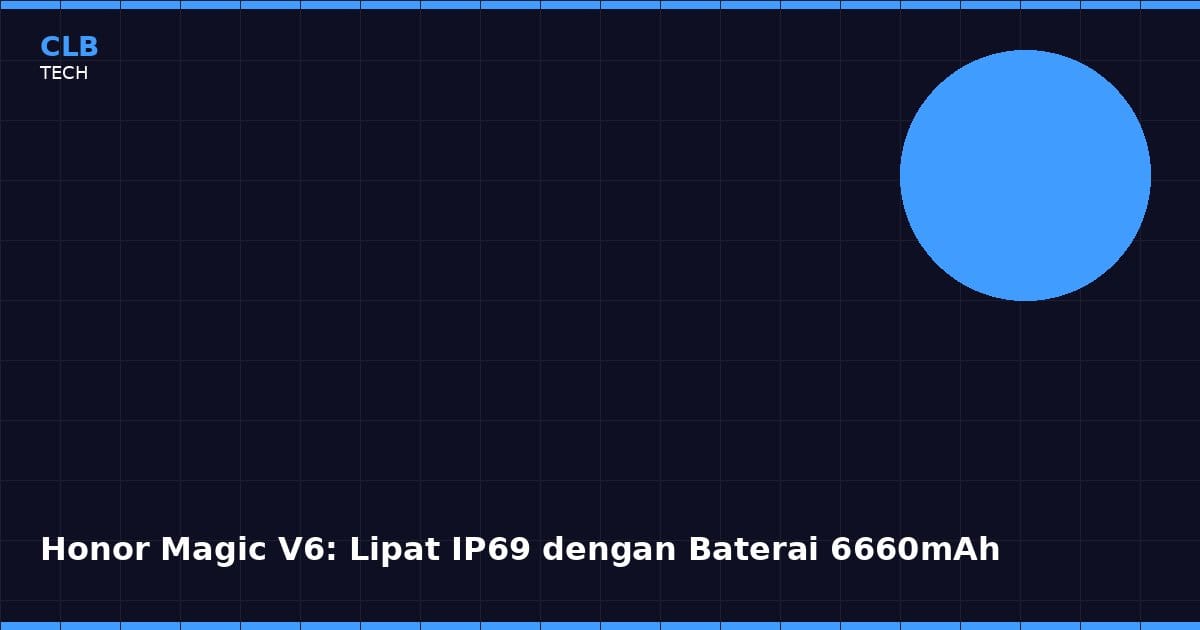 Honor Magic V6 Resmi Diluncurkan: Lipat IP69 dengan Baterai 6.660 mAh dan Snapdragon 8 Elite Gen 5