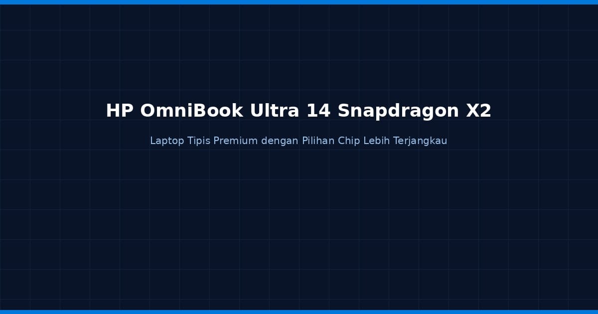 HP OmniBook Ultra 14 Snapdragon X2: Laptop Tipis Premium dengan Pilihan Chip Lebih Terjangkau