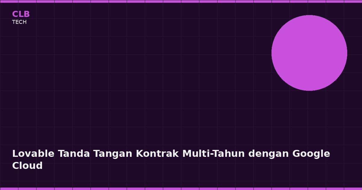 Lovable Gandeng Google Cloud, Kontrak Multi-Tahun Bakal Naikkan Penggunaan AI 5 Kali Lipat