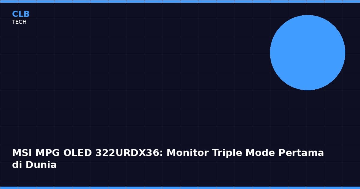 MSI MPG OLED 322URDX36: Monitor Gaming Triple Mode Pertama di Dunia, 4K 360Hz hingga 1080p 680Hz