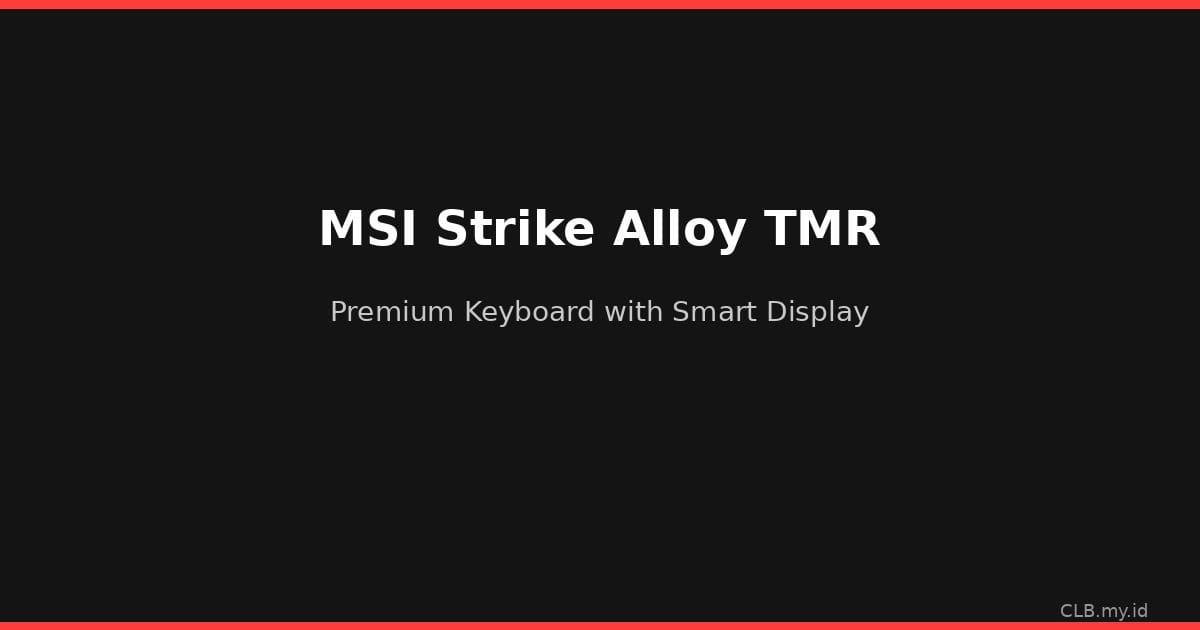 MSI Strike Alloy TMR: Keyboard Premium Tahan Air dengan Layar Pintar dan Penyimpanan SSD