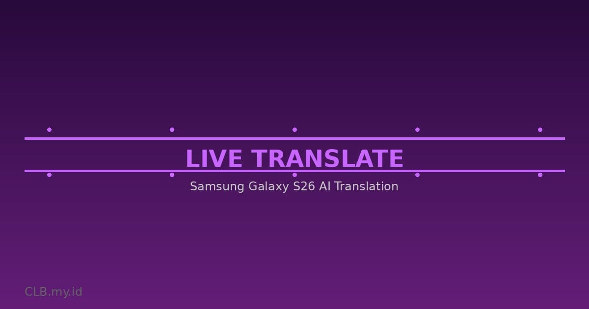 Panduan Lengkap Live Translate Samsung Galaxy S26: Terjemahan Real-Time di Genggaman