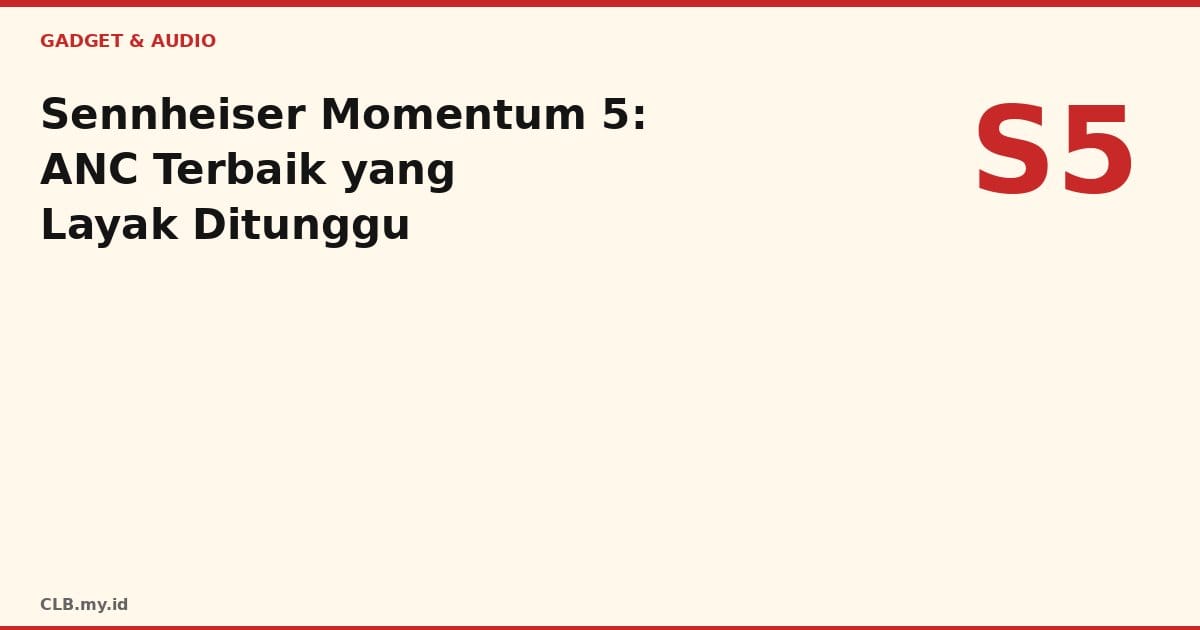 Review Sennheiser Momentum 5: ANC Kini Sejajar Bose, Suara Tetap Memukau