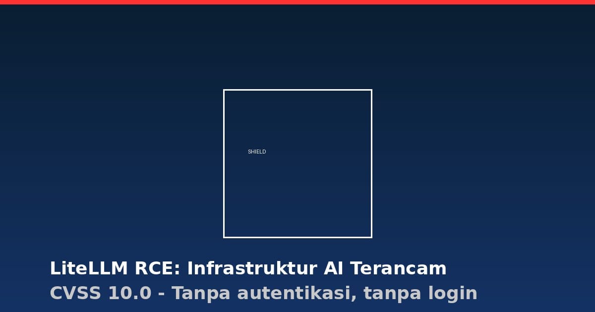 Celah Kritis LiteLLM Bisa Dieksploitasi Tanpa Login, Infrastruktur AI Terancam