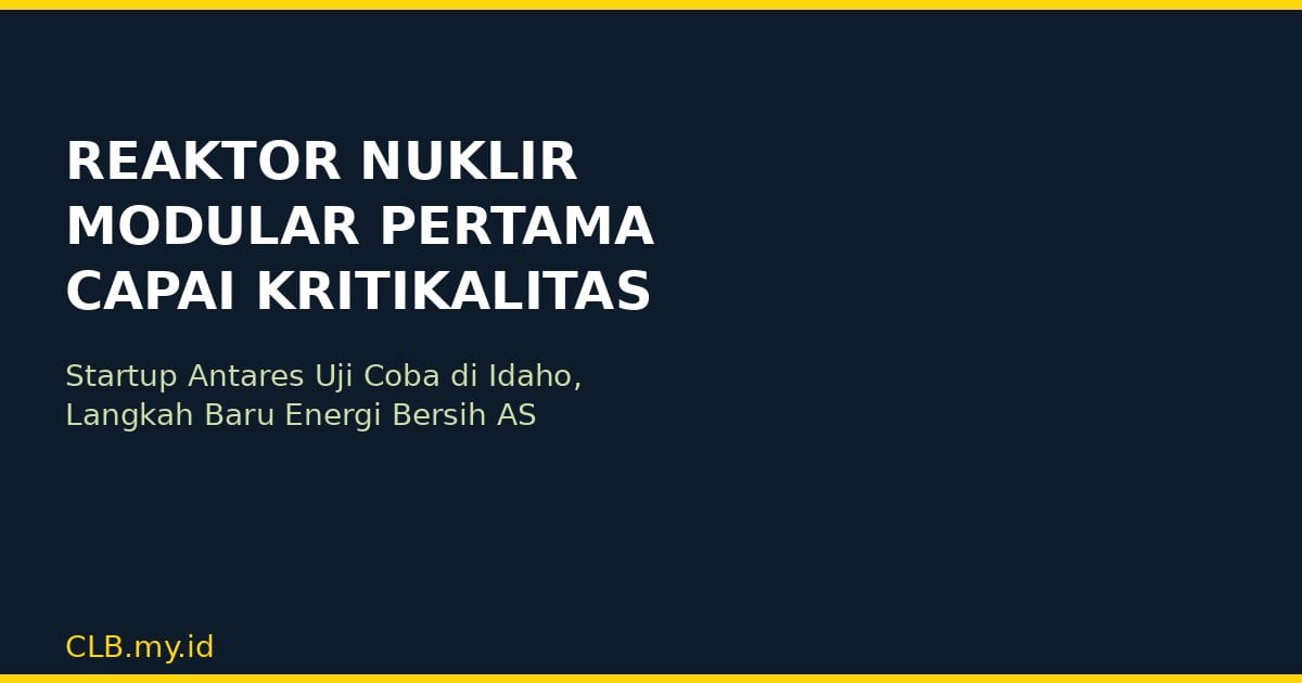 Reaktor Nuklir Modular Pertama AS Capai Kritisalitas, Langkah Baru Energi Bersih