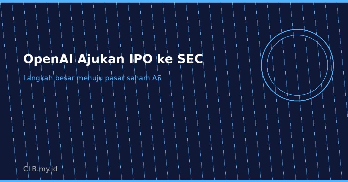 OpenAI Resmi Ajukan Draft S-1 ke SEC, IPO Triliunan Dolar Makin Dekat