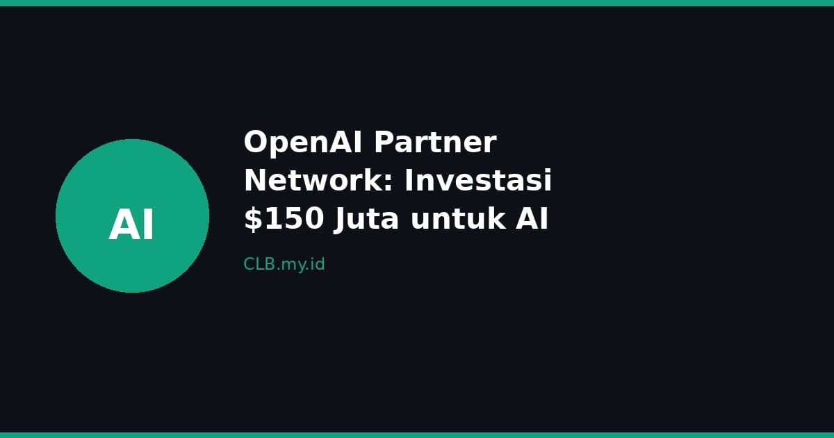 OpenAI Luncurkan Partner Network, Investasi $150 Juta untuk Akselerasi Adopsi AI Enterprise