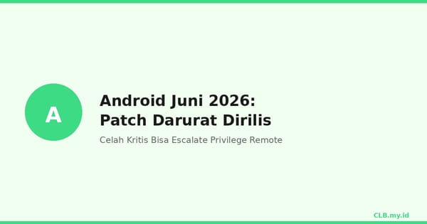 Android Rilis Patch Keamanan Juni 2026, Ada Celah Kritis yang Bisa Diakses dari Jarak Jauh
