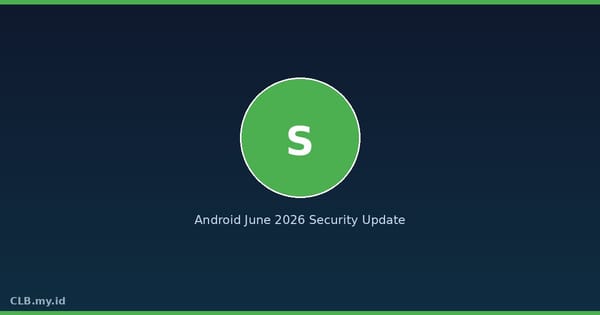 Android Rilis Patch Juni 2026, 124 Lubang Keamanan Ditambal Termasuk Zero-Day yang Sedang Aktif
