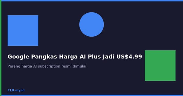 Google Pangkas Harga AI Plus Jadi US,99, Perang Harga Langganan AI Resmi Dimulai