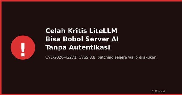 Celah Kritis LiteLLM Bisa Bobol Server AI Tanpa Autentikasi, CVSS 8.8