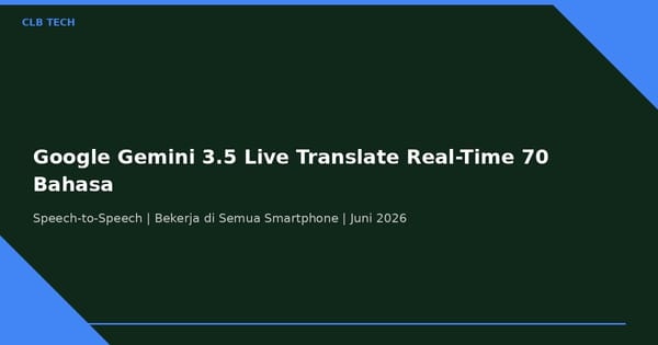 Google Gemini 3.5 Live Translate: Terjemahan Real-Time 70+ Bahasa yang Kedengaran Natural