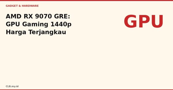 Review AMD Radeon RX 9070 GRE: GPU Gaming 1440p yang Ramah Kantong di Era Hardware Mahal