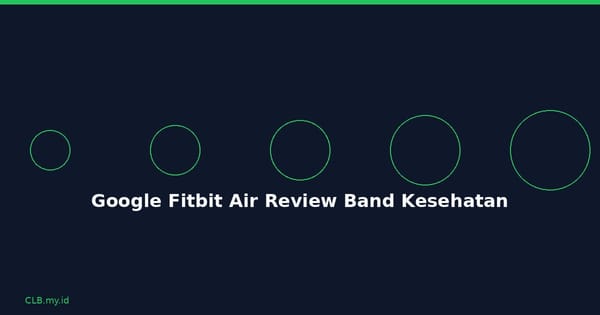 Google Fitbit Air Review: Band Kesehatan 12 Gram yang Nyaris Tak Terasa