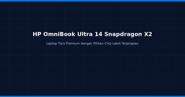 HP OmniBook Ultra 14 Snapdragon X2: Laptop Tipis Premium dengan Pilihan Chip Lebih Terjangkau