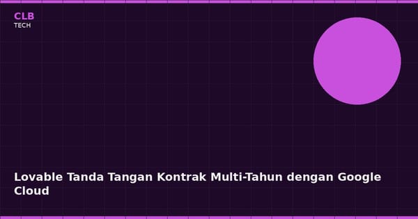 Lovable Gandeng Google Cloud, Kontrak Multi-Tahun Bakal Naikkan Penggunaan AI 5 Kali Lipat