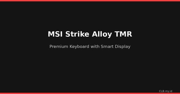 MSI Strike Alloy TMR: Keyboard Premium Tahan Air dengan Layar Pintar dan Penyimpanan SSD