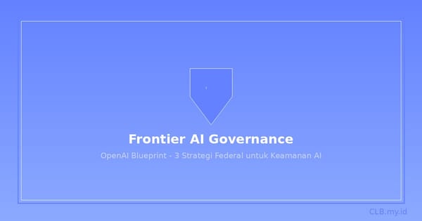 OpenAI Rilis Blueprint Tata Kelola AI Frontier, Tiga Strategi untuk Keamanan Nasional AS