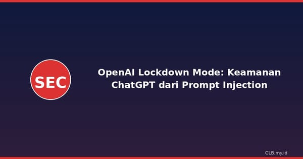 OpenAI Rilis Lockdown Mode, Fitur Baru Lindungi ChatGPT dari Serangan Prompt Injection