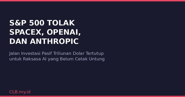 S&P 500 Tolak SpaceX, OpenAI, dan Anthropic: Investasi Pasif Triliunan Dolar Tertutup